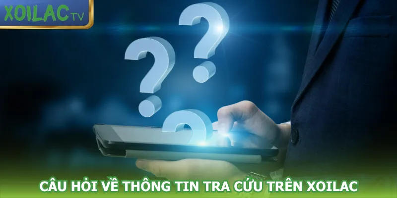 cau-hoi-ve-thong-tin-tra-cuu-tren-xoilac