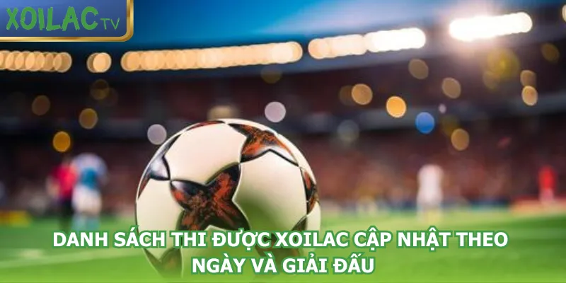danh-sach-thi-duoc-xoilac-cap-nhat-theo-ngay-va-giai-dau
