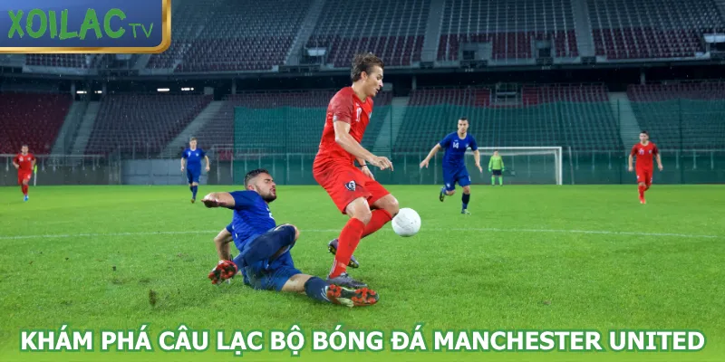 kham-pha-cau-lac-bo-bong-da-manchester-united