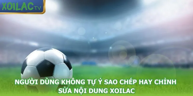 nguoi-dung-khong-tu-y-sao-chep-hay-chinh-sua-noi-dung-xoilac